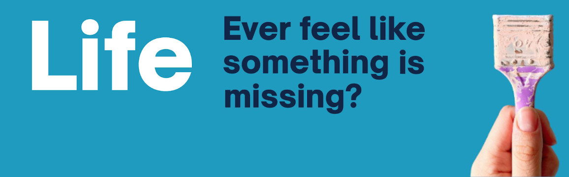 Life - Ever feel like something is missing