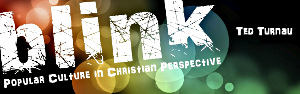Blink - Popular Culture in Christian Perspective - Ted Turnau